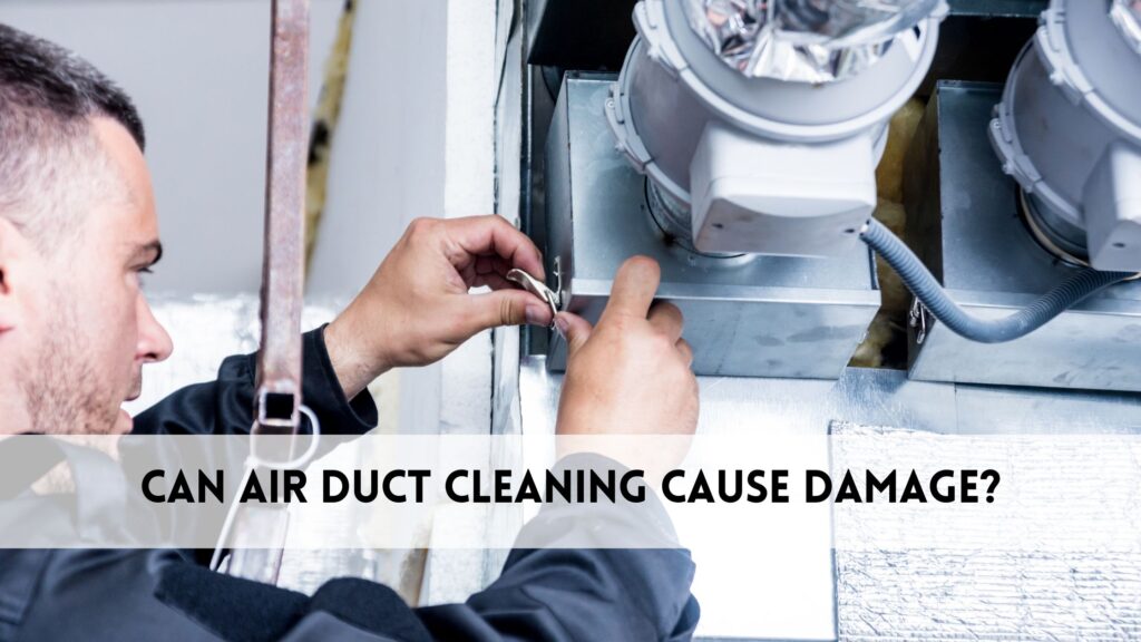 Can air duct cleaning cause damage