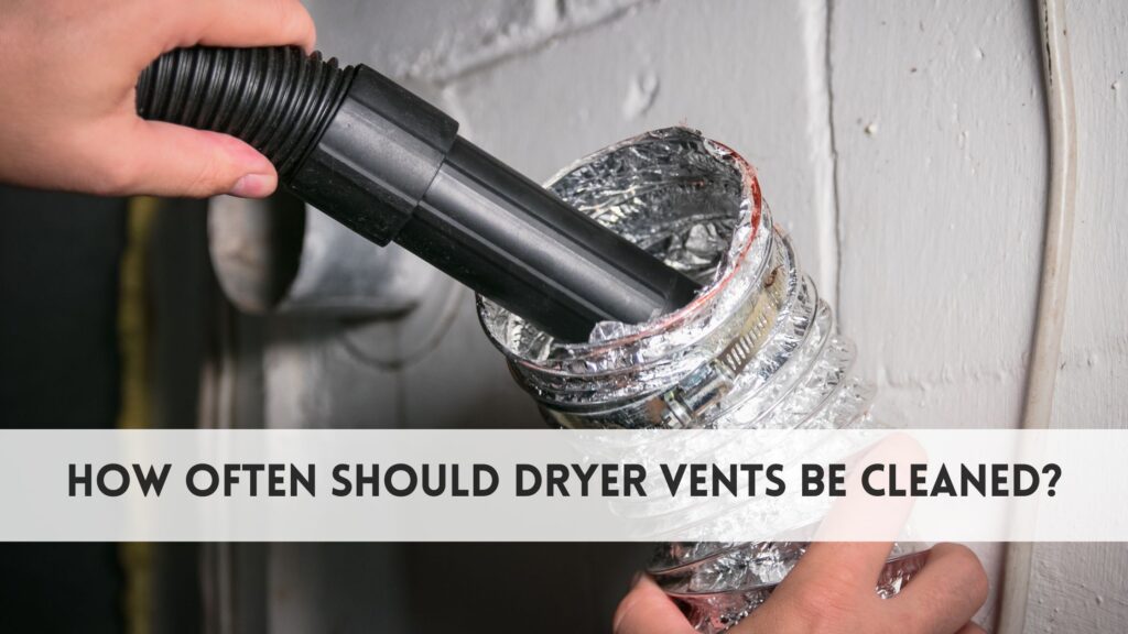 How often should dryer vents be cleaned?