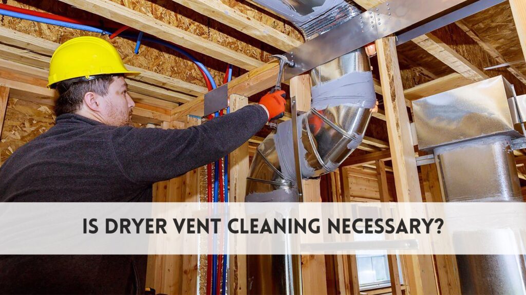 Is dryer vent cleaning necessary